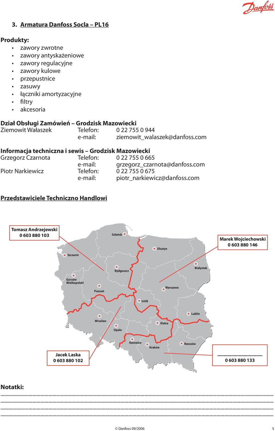 com Informacja techniczna i sewis Grodzisk Mazowiecki Grzegorz Czarnota Telefon: 0 22 755 0 665 e-mail: grzegorz_czarnota@danfoss.