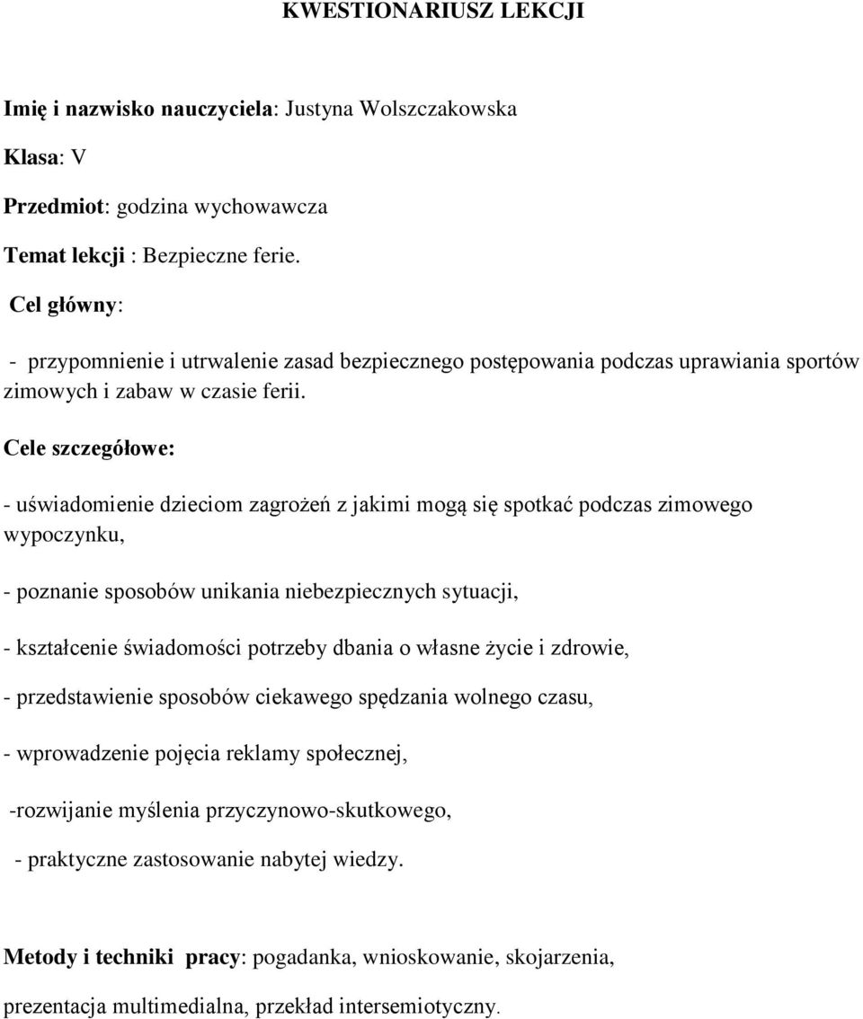 Cele szczegółowe: - uświadomienie dzieciom zagrożeń z jakimi mogą się spotkać podczas zimowego wypoczynku, - poznanie sposobów unikania niebezpiecznych sytuacji, - kształcenie świadomości potrzeby