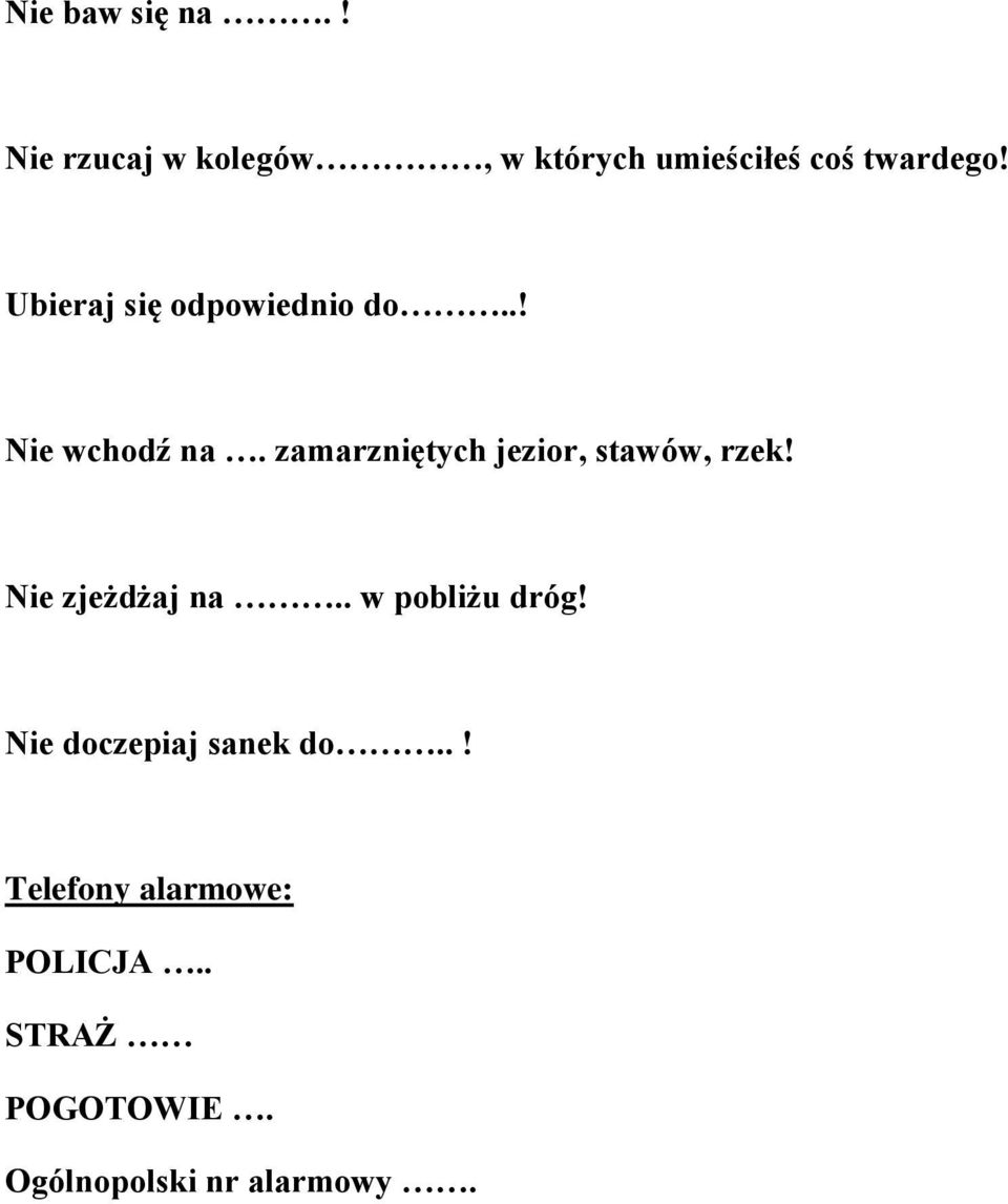 zamarzniętych jezior, stawów, rzek! Nie zjeżdżaj na.. w pobliżu dróg!