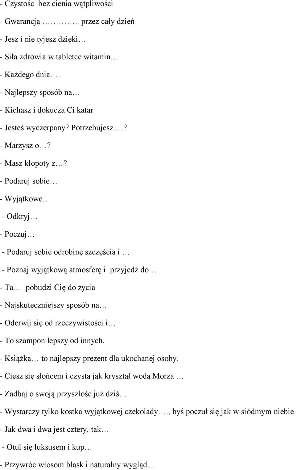 - Podaruj sobie - Wyjątkowe - Odkryj - Poczuj - Podaruj sobie odrobinę szczęścia i - Poznaj wyjątkową atmosferę i przyjedź do - Ta pobudzi Cię do życia - Najskuteczniejszy sposób na - Oderwij się od