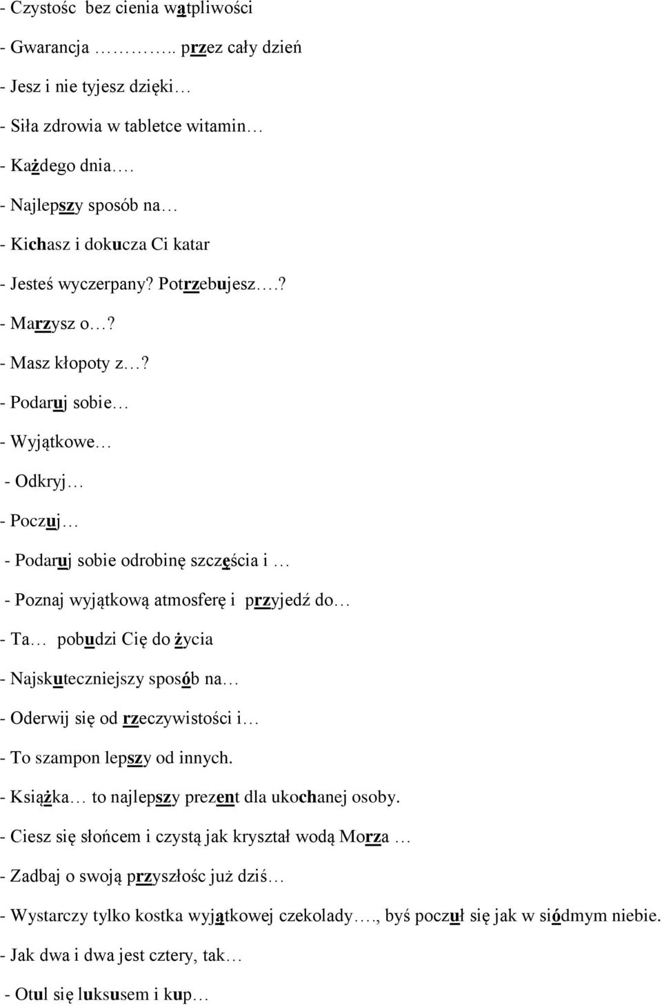 - Podaruj sobie - Wyjątkowe - Odkryj - Poczuj - Podaruj sobie odrobinę szczęścia i - Poznaj wyjątkową atmosferę i przyjedź do - Ta pobudzi Cię do życia - Najskuteczniejszy sposób na - Oderwij się