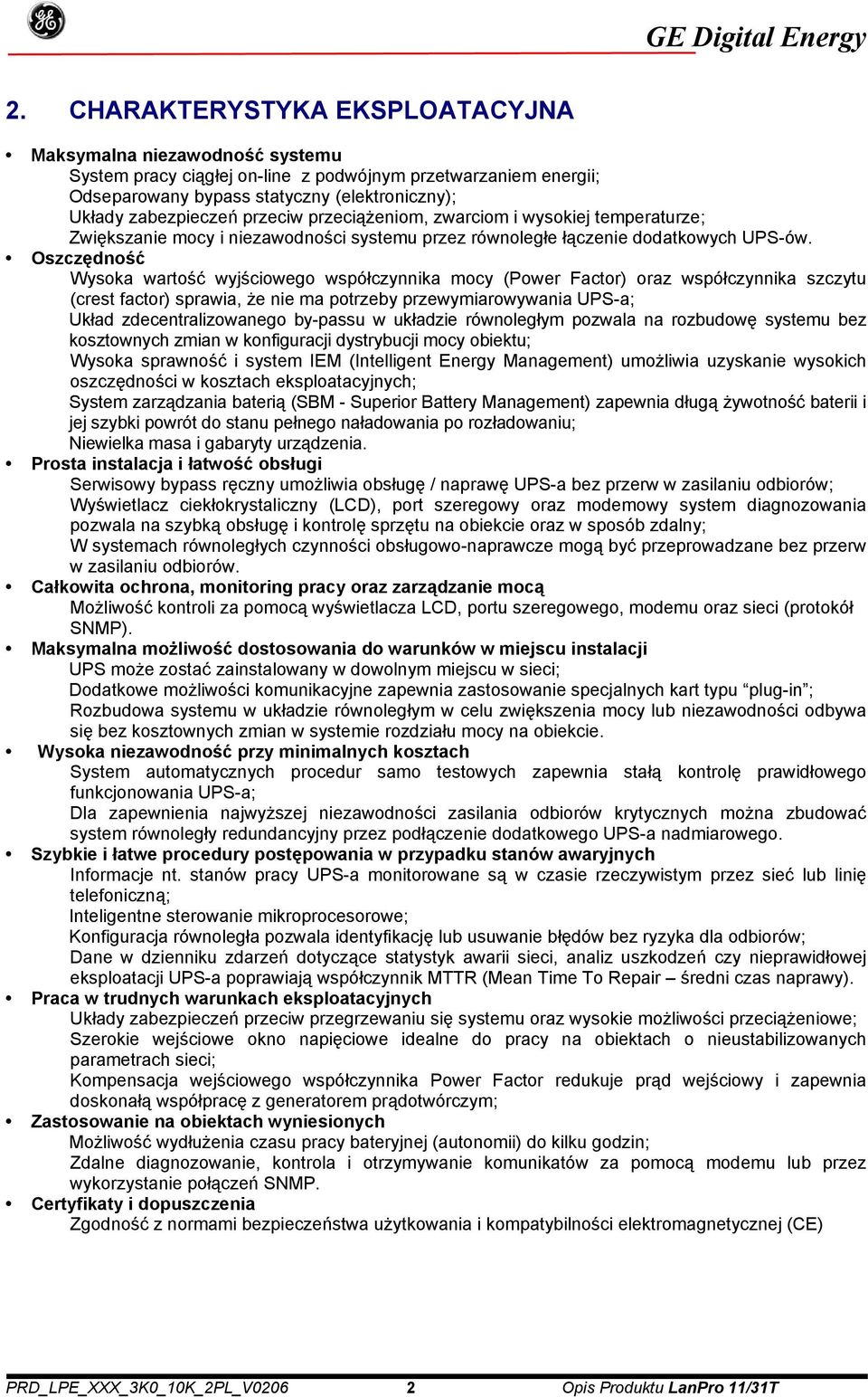 Oszczędność Wysoka wartość wyjściowego współczynnika mocy (Power Factor) oraz współczynnika szczytu (crest factor) sprawia, że nie ma potrzeby przewymiarowywania UPS-a; Układ zdecentralizowanego