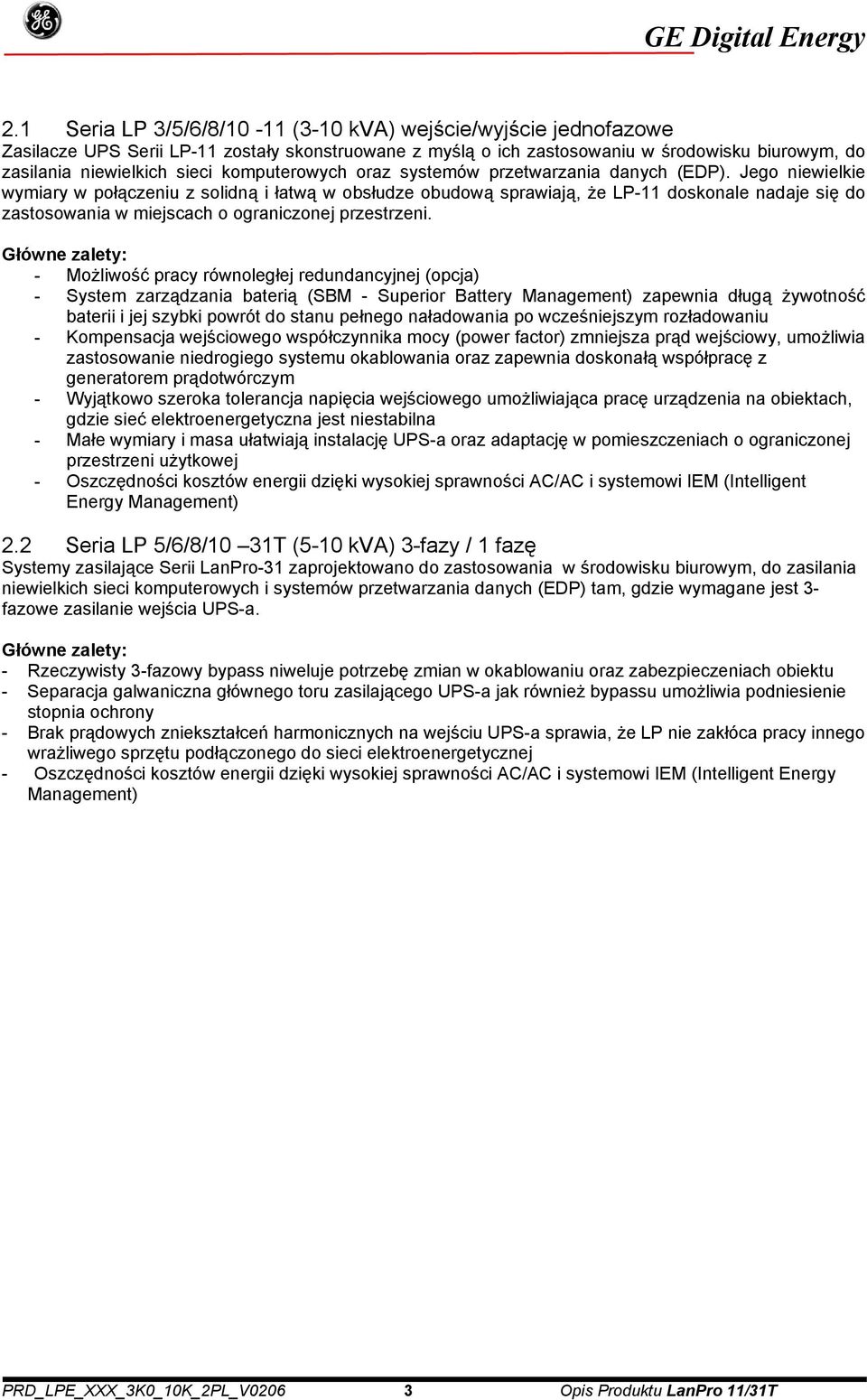 Jego niewielkie wymiary w połączeniu z solidną i łatwą w obsłudze obudową sprawiają, że LP-11 doskonale nadaje się do zastosowania w miejscach o ograniczonej przestrzeni.