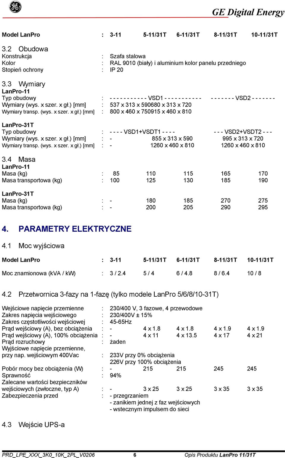 (wys. x szer. x gł.) [mm] : 800 x 460 x 750915 x 460 x 810 LanPro-31T Typ obudowy : - - - - VSD1+VSDT1 - - - - - - - VSD2+VSDT2 - - - Wymiary (wys. x szer. x gł.) [mm] : - 855 x 313 x 590 995 x 313 x 720 Wymiary transp.