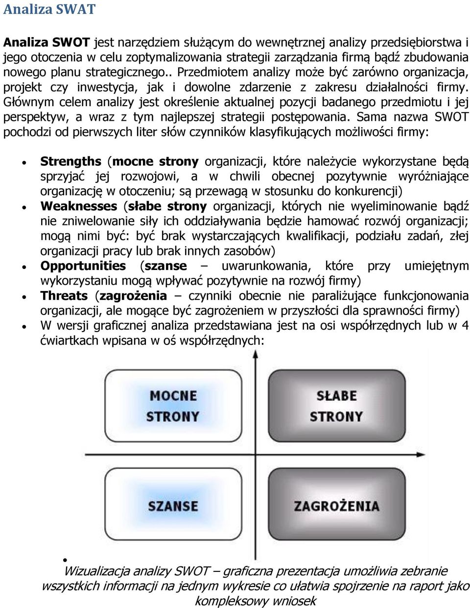 Głównym celem analizy jest określenie aktualnej pozycji badanego przedmiotu i jej perspektyw, a wraz z tym najlepszej strategii postępowania.