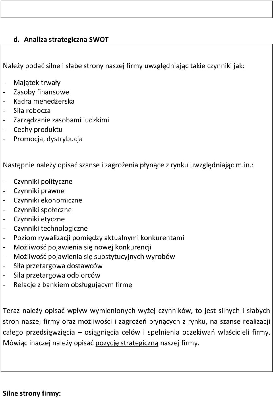 : - Czynniki polityczne - Czynniki prawne - Czynniki ekonomiczne - Czynniki społeczne - Czynniki etyczne - Czynniki technologiczne - Poziom rywalizacji pomiędzy aktualnymi konkurentami - Możliwość