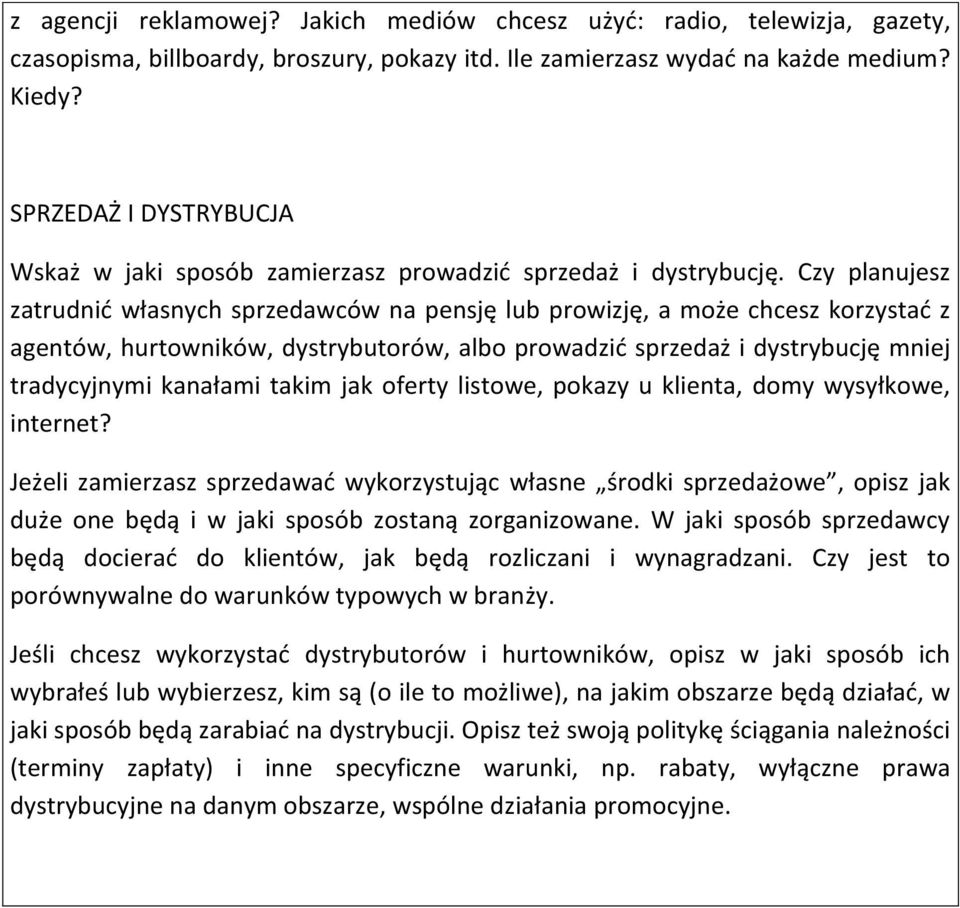 Czy planujesz zatrudnić własnych sprzedawców na pensję lub prowizję, a może chcesz korzystać z agentów, hurtowników, dystrybutorów, albo prowadzić sprzedaż i dystrybucję mniej tradycyjnymi kanałami