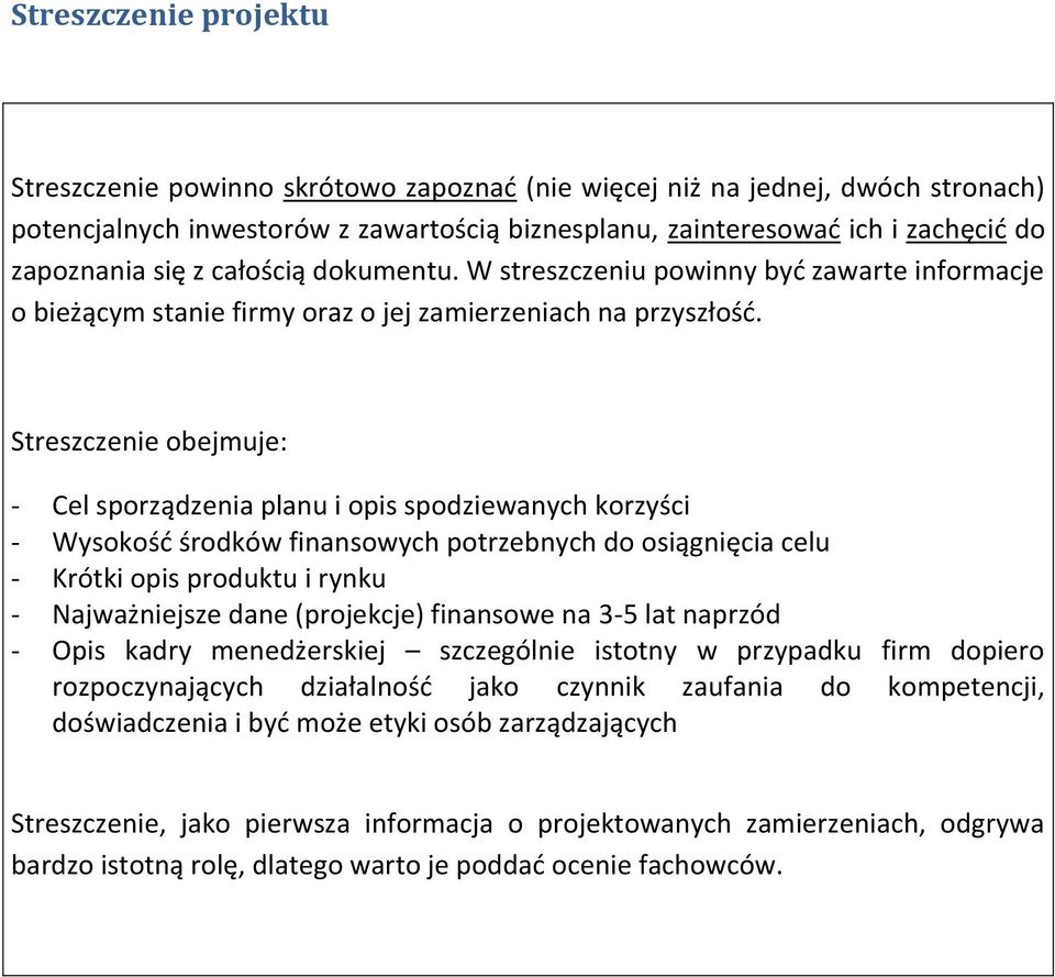 Streszczenie obejmuje: - Cel sporządzenia planu i opis spodziewanych korzyści - Wysokość środków finansowych potrzebnych do osiągnięcia celu - Krótki opis produktu i rynku - Najważniejsze dane