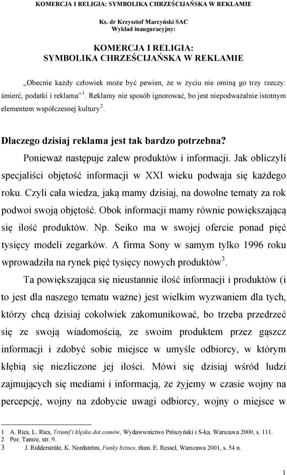 Ponieważ następuje zalew produktów i informacji. Jak obliczyli specjaliści objętość informacji w XXI wieku podwaja się każdego roku.