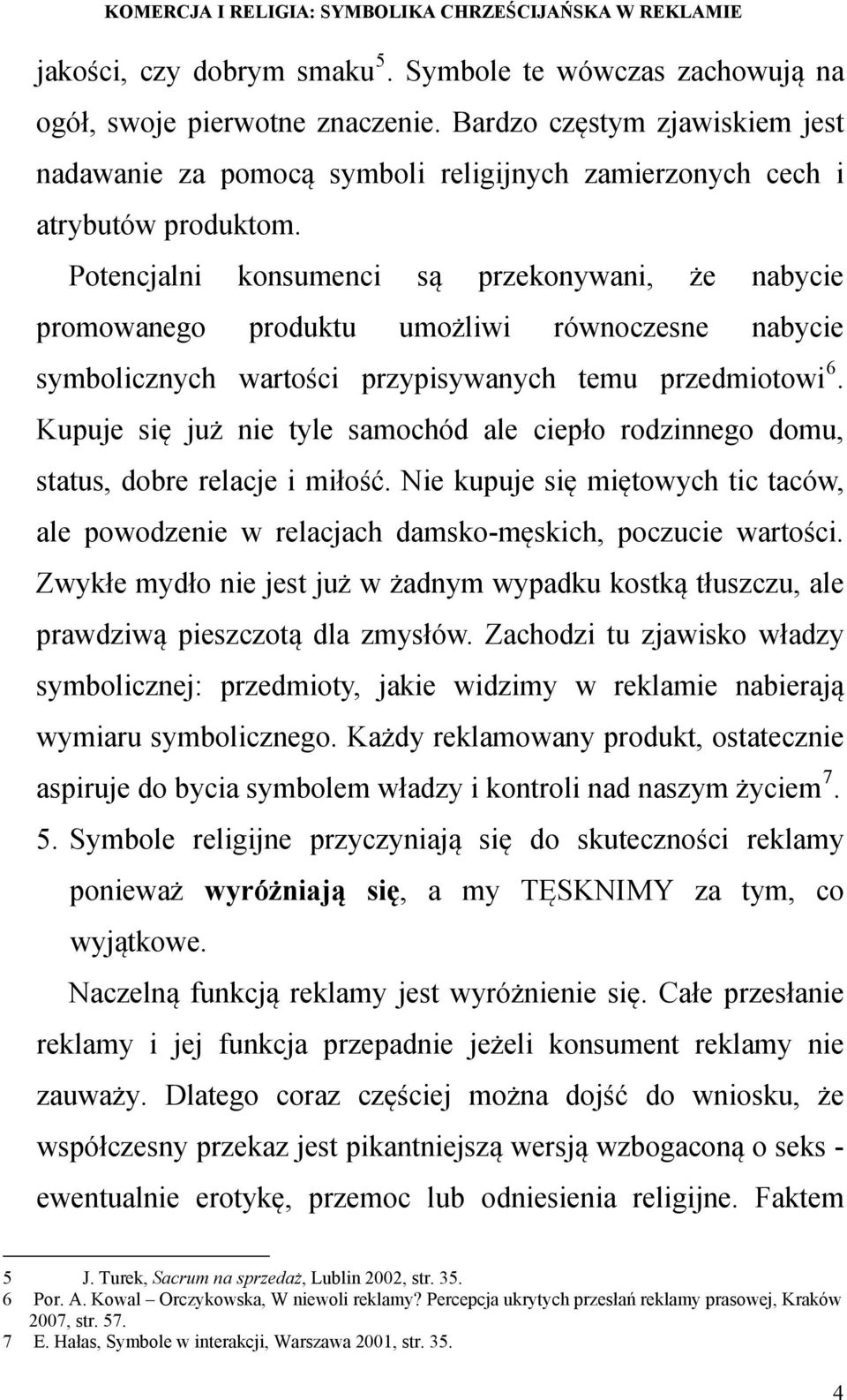 Potencjalni konsumenci są przekonywani, że nabycie promowanego produktu umożliwi równoczesne nabycie symbolicznych wartości przypisywanych temu przedmiotowi 6.