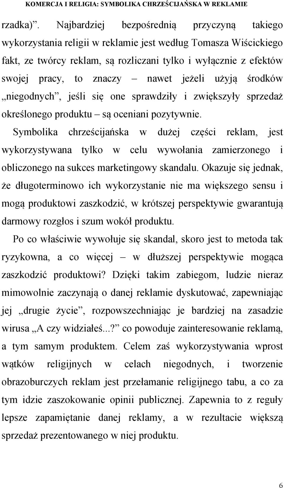 nawet jeżeli użyją środków niegodnych, jeśli się one sprawdziły i zwiększyły sprzedaż określonego produktu są oceniani pozytywnie.