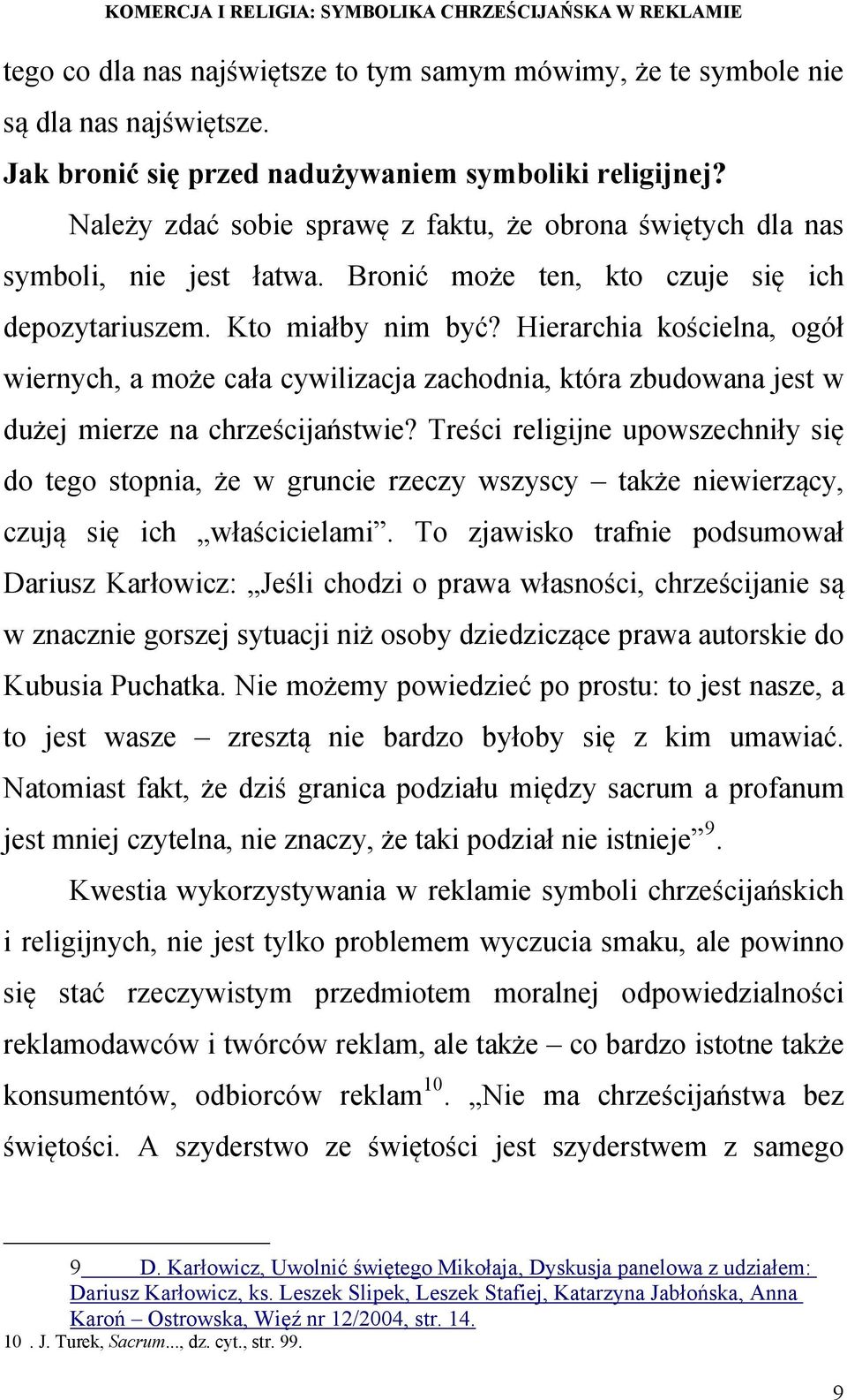 Hierarchia kościelna, ogół wiernych, a może cała cywilizacja zachodnia, która zbudowana jest w dużej mierze na chrześcijaństwie?