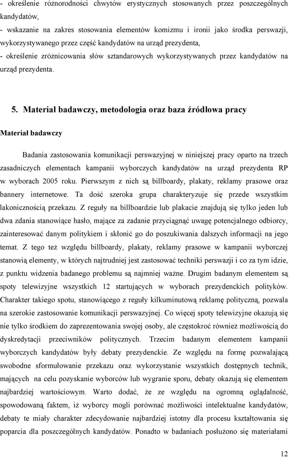 Materiał badawczy, metodologia oraz baza źródłowa pracy Materiał badawczy Badania zastosowania komunikacji perswazyjnej w niniejszej pracy oparto na trzech zasadniczych elementach kampanii wyborczych