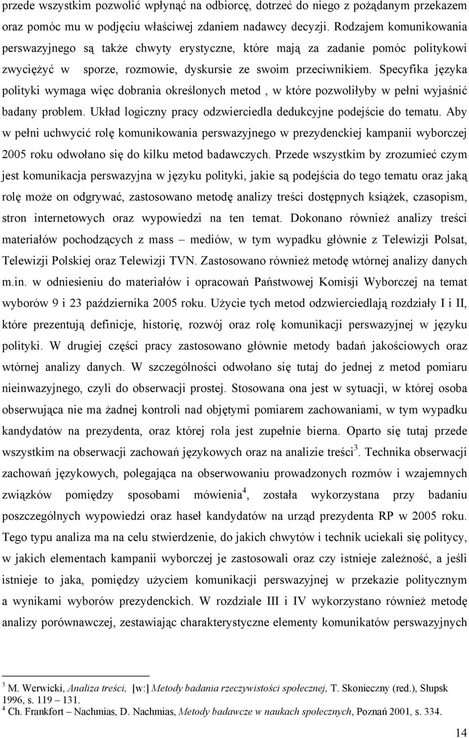 Specyfika języka polityki wymaga więc dobrania określonych metod, w które pozwoliłyby w pełni wyjaśnić badany problem. Układ logiczny pracy odzwierciedla dedukcyjne podejście do tematu.