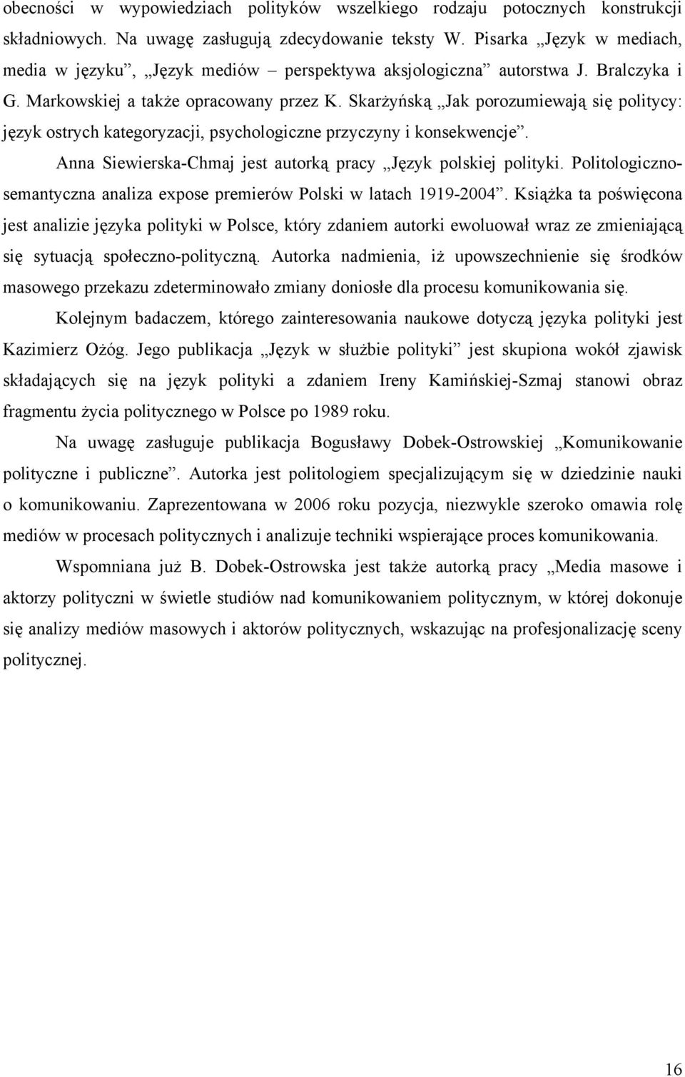 Skarżyńską Jak porozumiewają się politycy: język ostrych kategoryzacji, psychologiczne przyczyny i konsekwencje. Anna Siewierska-Chmaj jest autorką pracy Język polskiej polityki.