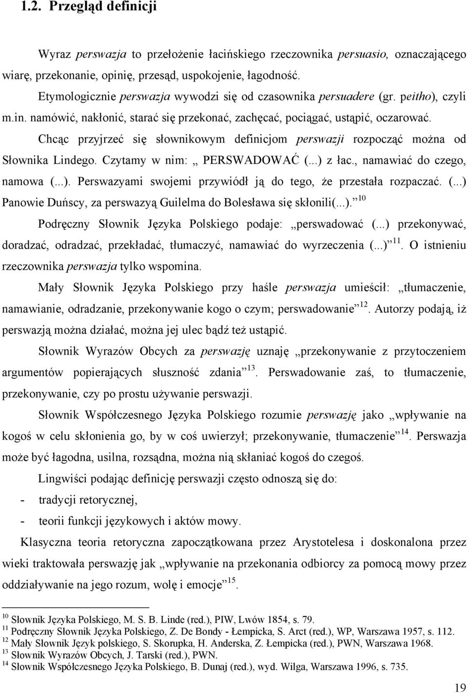 Chcąc przyjrzeć się słownikowym definicjom perswazji rozpocząć można od Słownika Lindego. Czytamy w nim: PERSWADOWAĆ (...) z łac., namawiać do czego, namowa (...). Perswazyami swojemi przywiódł ją do tego, że przestała rozpaczać.