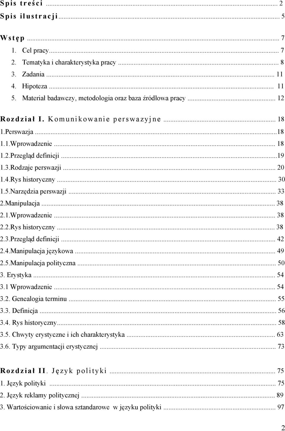 .. 20 1.4.Rys historyczny... 30 1.5.Narzędzia perswazji... 33 2.Manipulacja... 38 2.1.Wprowadzenie... 38 2.2.Rys historyczny... 38 2.3.Przegląd definicji... 42 2.4.Manipulacja językowa... 49 2.5.Manipulacja polityczna.