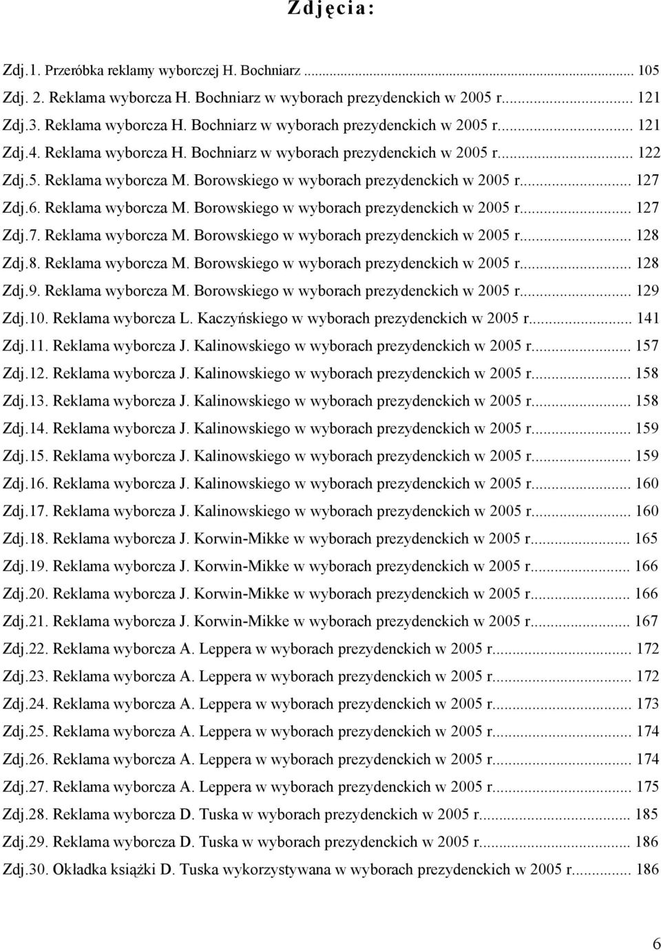 8. Reklama wyborcza M. Borowskiego w wyborach prezydenckich w 2005 r... 128 Zdj.9. Reklama wyborcza M. Borowskiego w wyborach prezydenckich w 2005 r... 129 Zdj.10. Reklama wyborcza L.