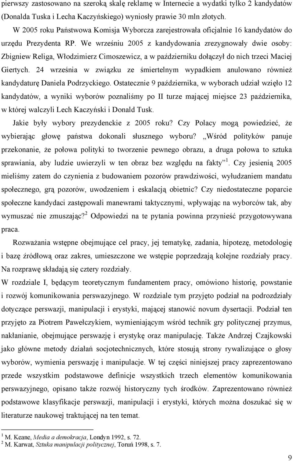 We wrześniu 2005 z kandydowania zrezygnowały dwie osoby: Zbigniew Religa, Włodzimierz Cimoszewicz, a w październiku dołączył do nich trzeci Maciej Giertych.