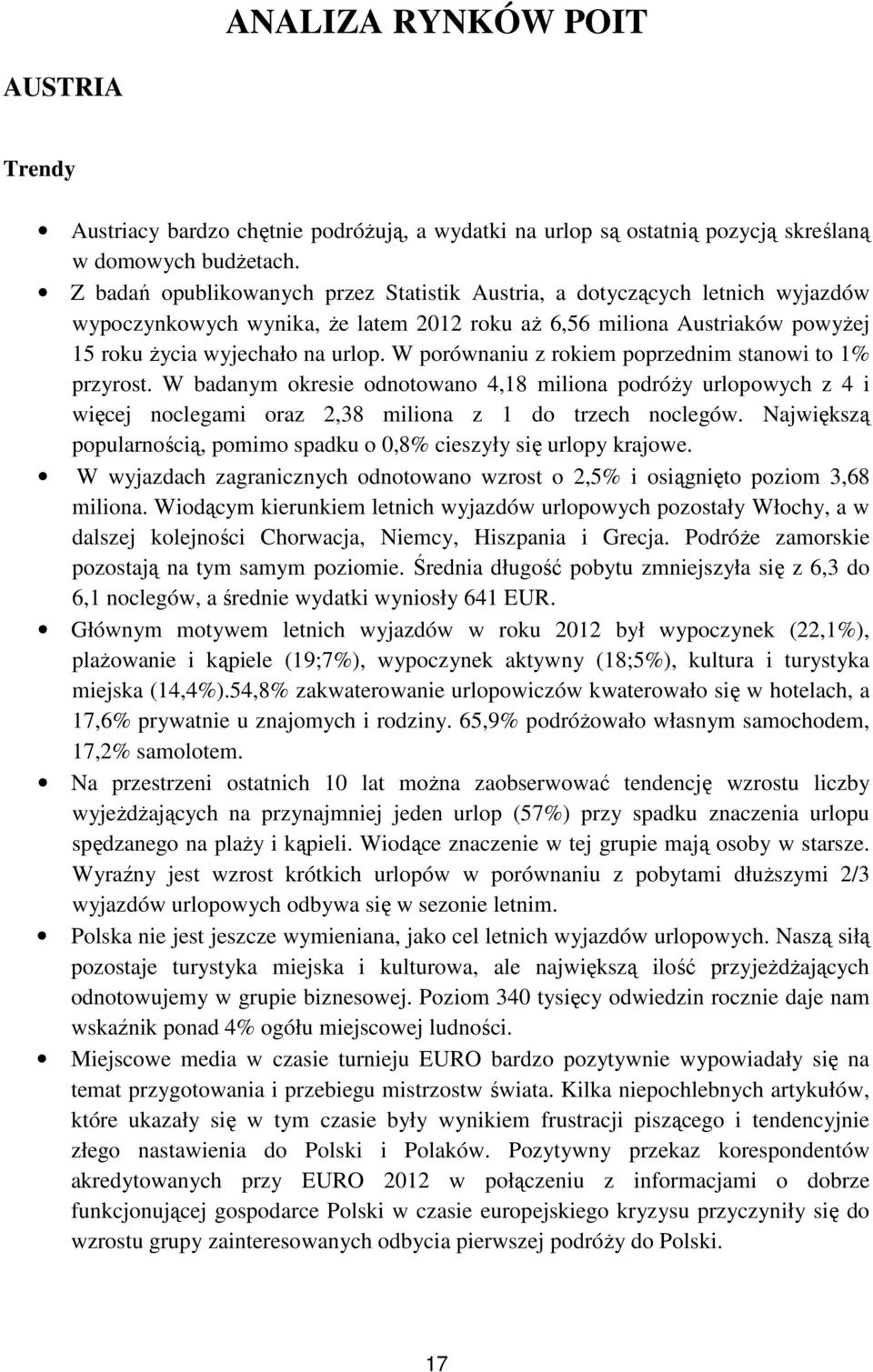 W porównaniu z rokiem poprzednim stanowi to 1% przyrost. W badanym okresie odnotowano 4,18 miliona podróży urlopowych z 4 i więcej noclegami oraz 2,38 miliona z 1 do trzech noclegów.