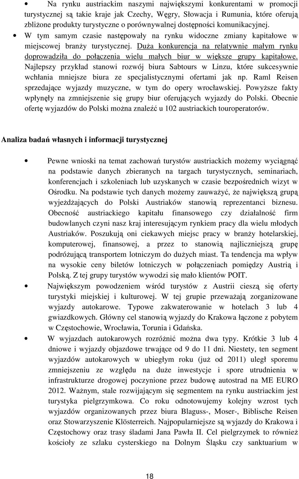 Duża konkurencja na relatywnie małym rynku doprowadziła do połączenia wielu małych biur w większe grupy kapitałowe.