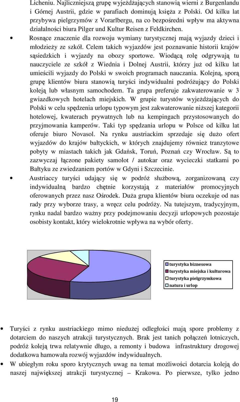 Rosnące znaczenie dla rozwoju wymiany turystycznej mają wyjazdy dzieci i młodzieży ze szkół. Celem takich wyjazdów jest poznawanie historii krajów sąsiedzkich i wyjazdy na obozy sportowe.