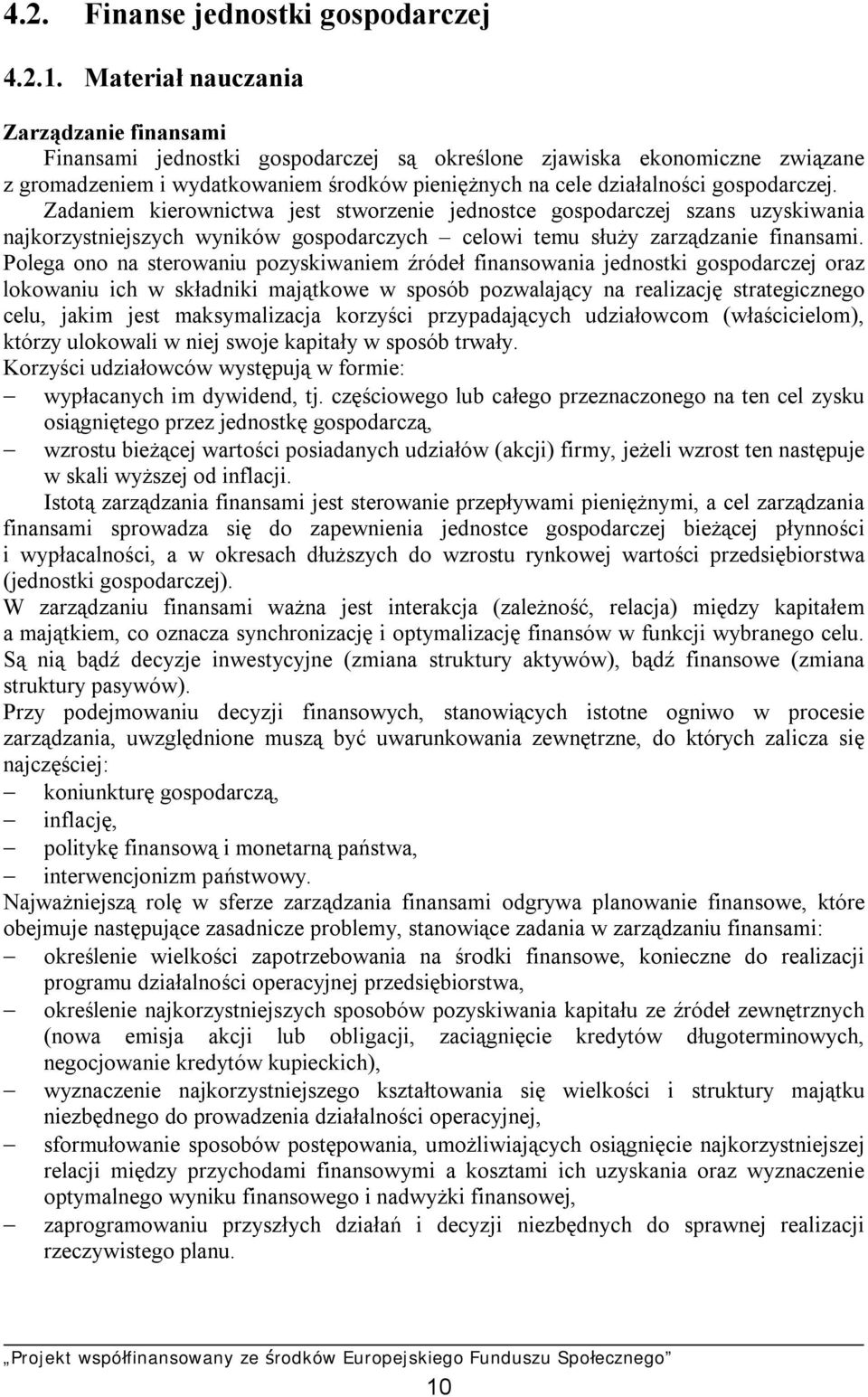 gospodarczej. Zadaniem kierownictwa jest stworzenie jednostce gospodarczej szans uzyskiwania najkorzystniejszych wyników gospodarczych celowi temu służy zarządzanie finansami.