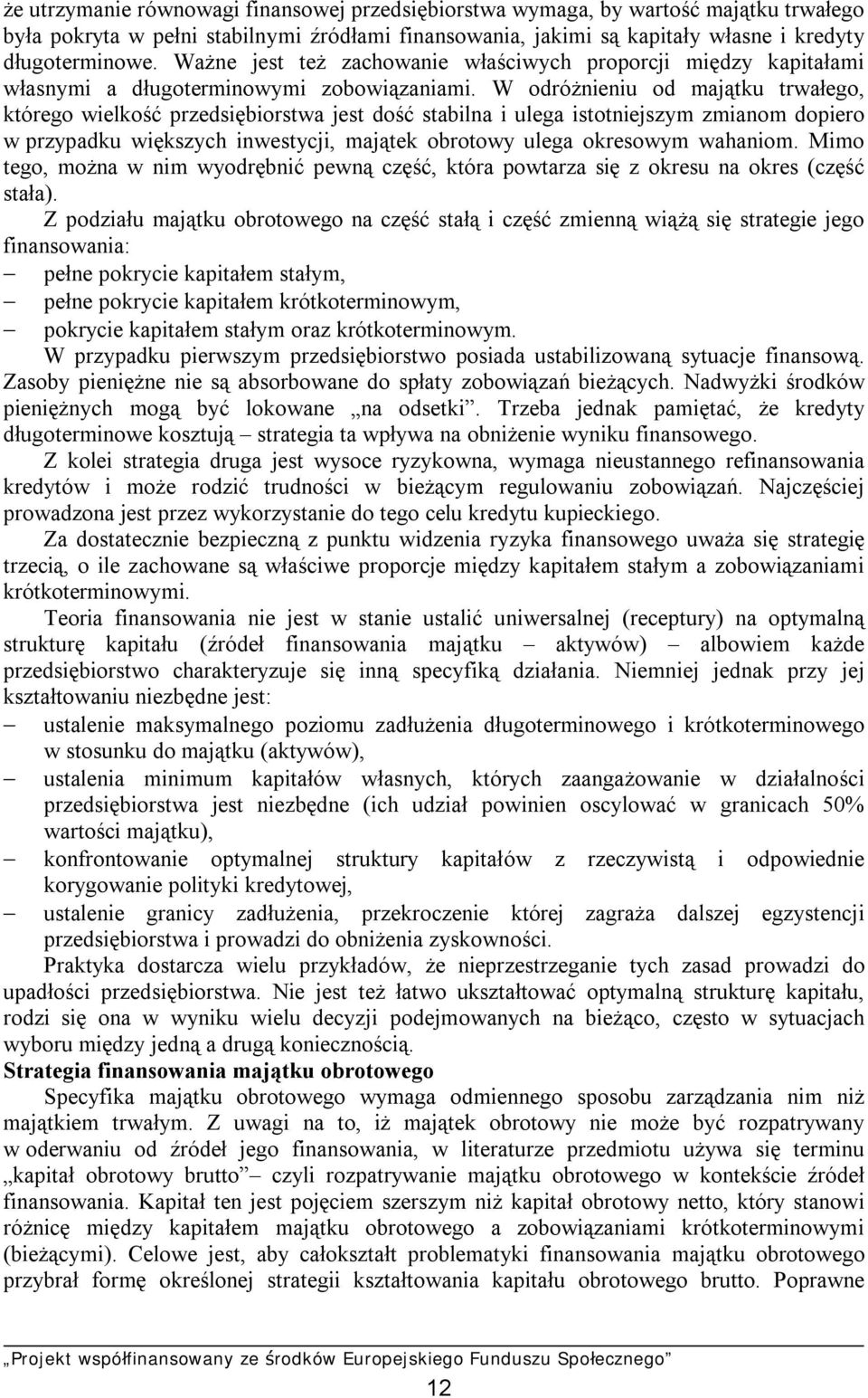 W odróżnieniu od majątku trwałego, którego wielkość przedsiębiorstwa jest dość stabilna i ulega istotniejszym zmianom dopiero w przypadku większych inwestycji, majątek obrotowy ulega okresowym