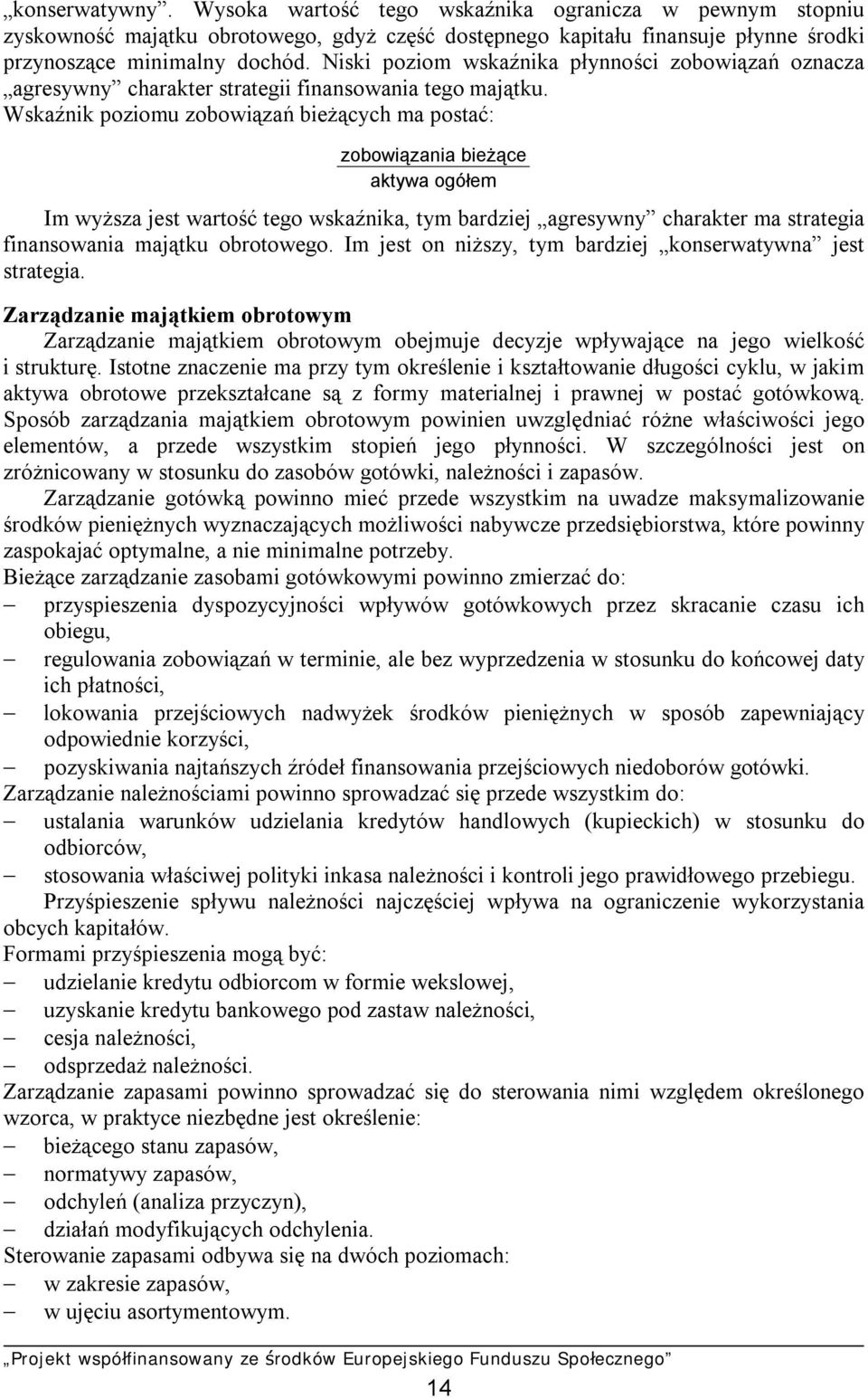 Wskaźnik poziomu zobowiązań bieżących ma postać: zobowiązania bieżące aktywa ogółem Im wyższa jest wartość tego wskaźnika, tym bardziej agresywny charakter ma strategia finansowania majątku