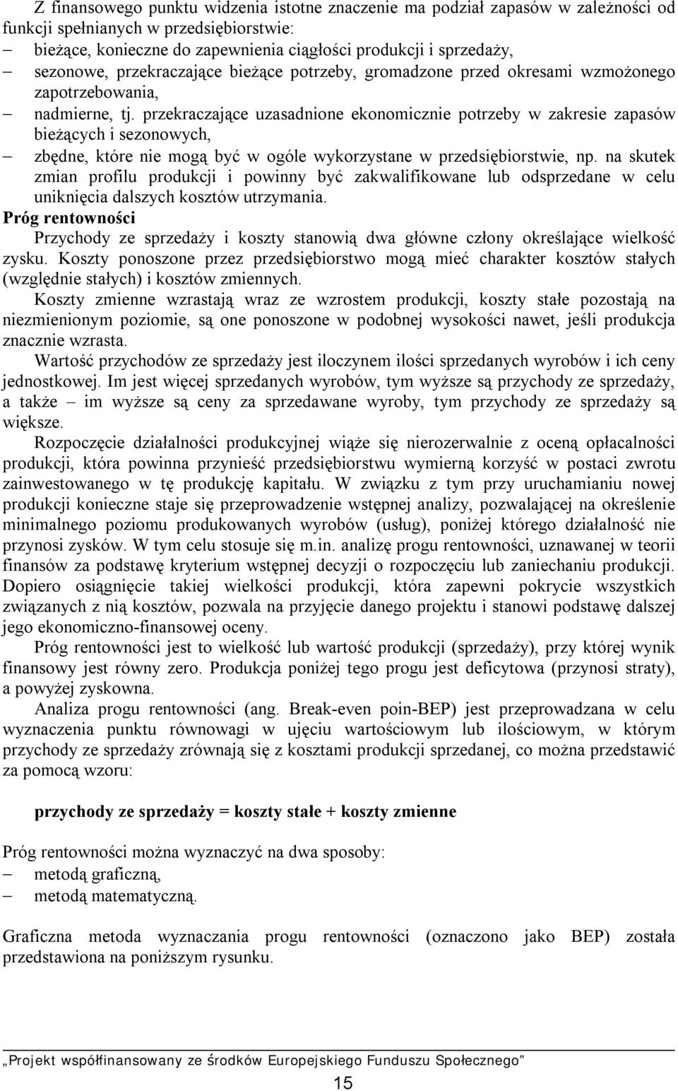 przekraczające uzasadnione ekonomicznie potrzeby w zakresie zapasów bieżących i sezonowych, zbędne, które nie mogą być w ogóle wykorzystane w przedsiębiorstwie, np.