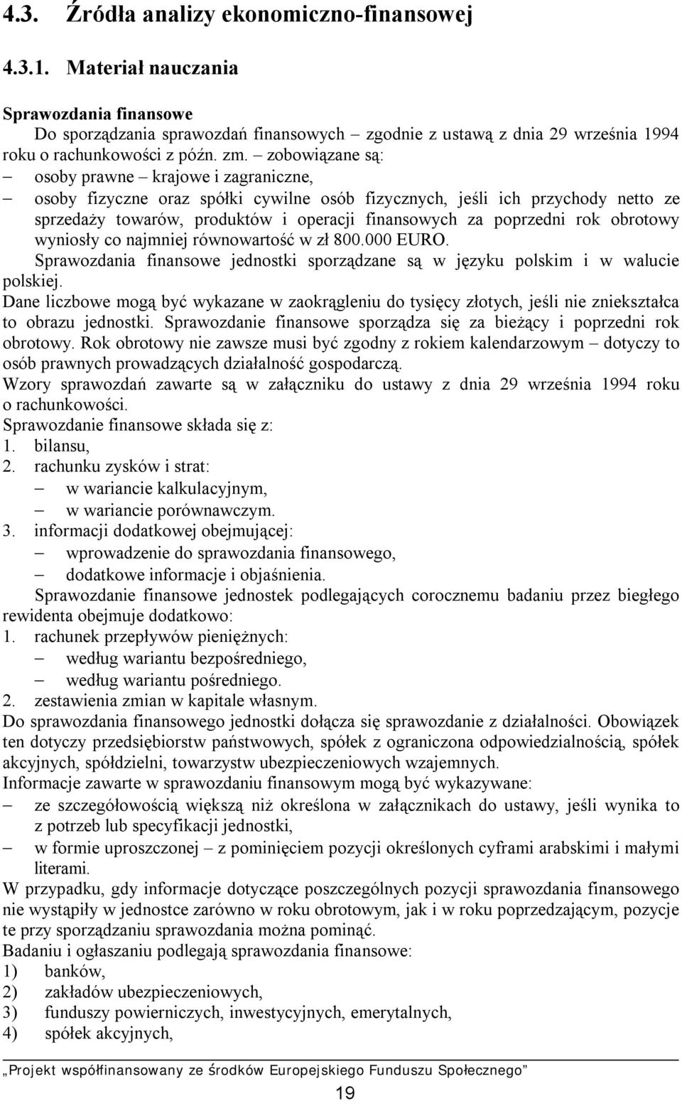 poprzedni rok obrotowy wyniosły co najmniej równowartość w zł 800.000 EURO. Sprawozdania finansowe jednostki sporządzane są w języku polskim i w walucie polskiej.