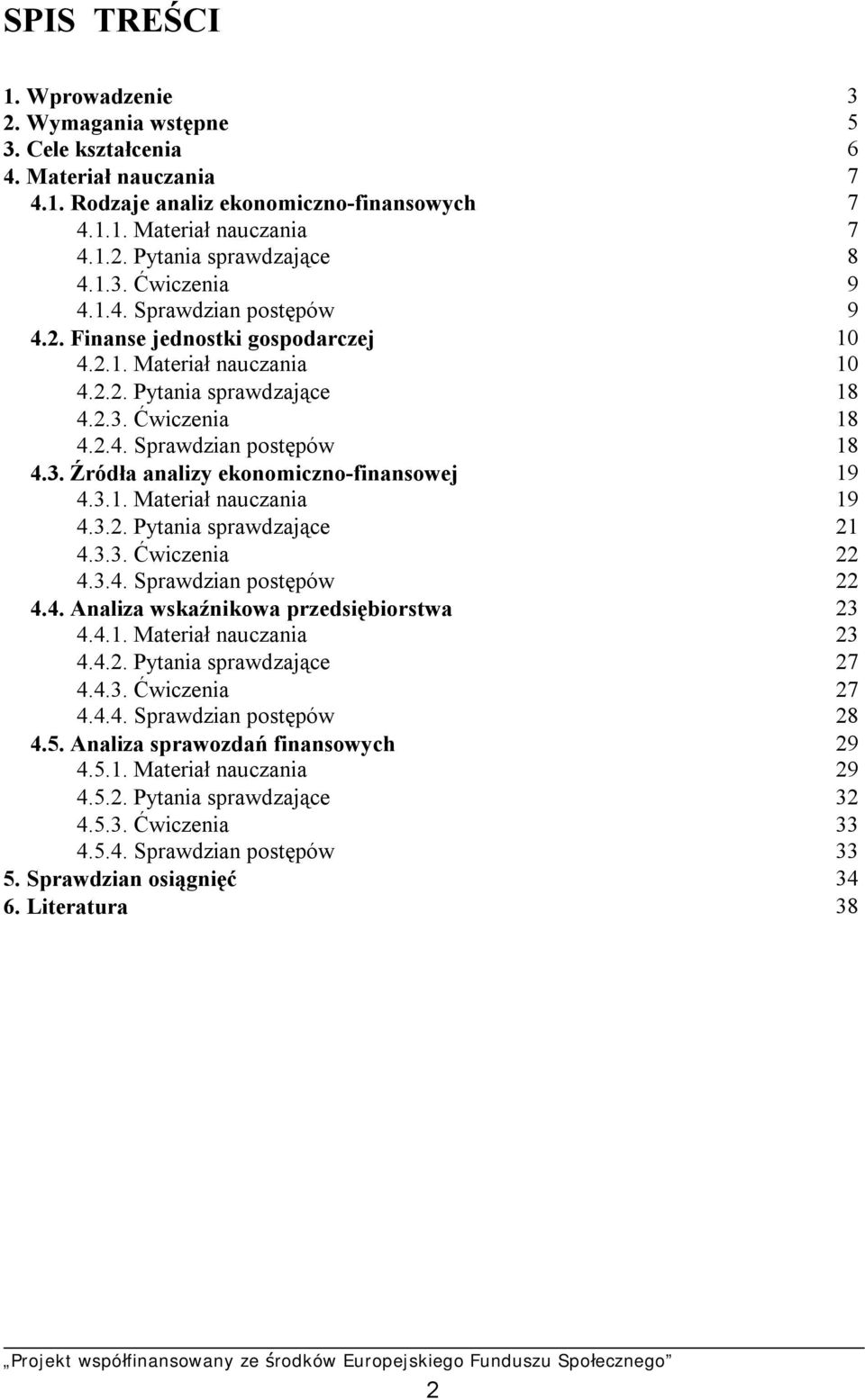 3.1. Materiał nauczania 19 4.3.2. Pytania sprawdzające 21 4.3.3. Ćwiczenia 22 4.3.4. Sprawdzian postępów 22 4.4. Analiza wskaźnikowa przedsiębiorstwa 23 4.4.1. Materiał nauczania 23 4.4.2. Pytania sprawdzające 27 4.