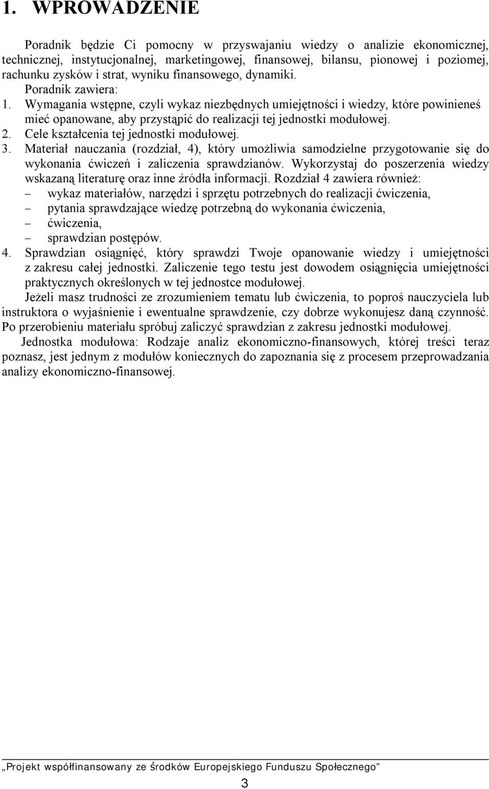 Wymagania wstępne, czyli wykaz niezbędnych umiejętności i wiedzy, które powinieneś mieć opanowane, aby przystąpić do realizacji tej jednostki modułowej. 2. Cele kształcenia tej jednostki modułowej. 3.