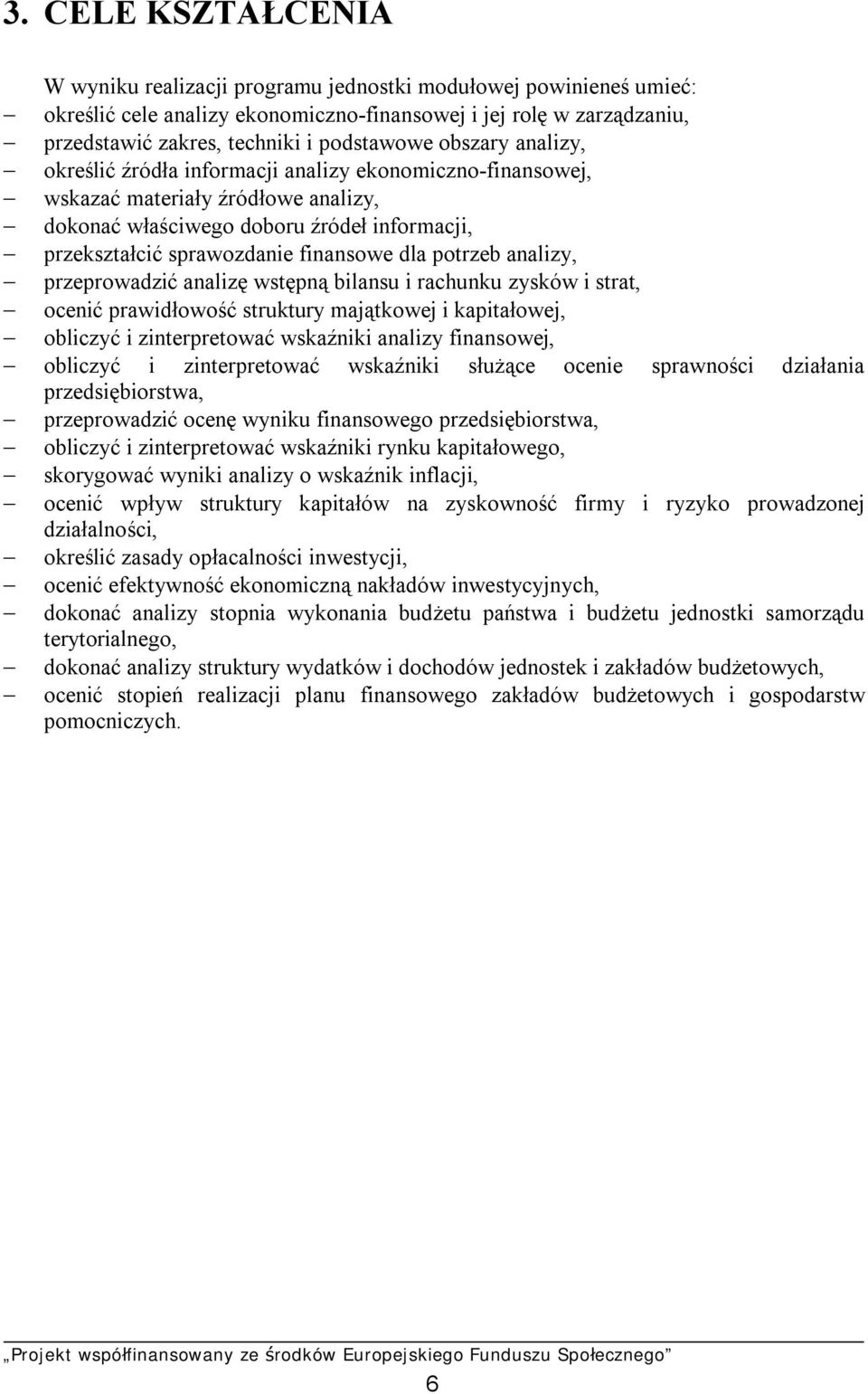 potrzeb analizy, przeprowadzić analizę wstępną bilansu i rachunku zysków i strat, ocenić prawidłowość struktury majątkowej i kapitałowej, obliczyć i zinterpretować wskaźniki analizy finansowej,