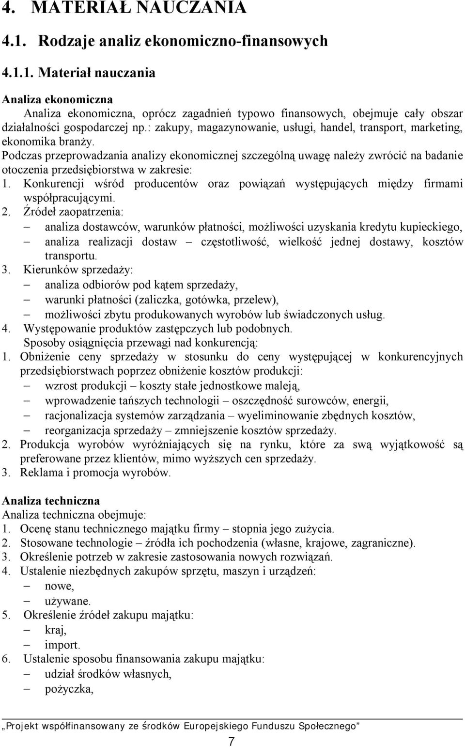 Podczas przeprowadzania analizy ekonomicznej szczególną uwagę należy zwrócić na badanie otoczenia przedsiębiorstwa w zakresie: 1.