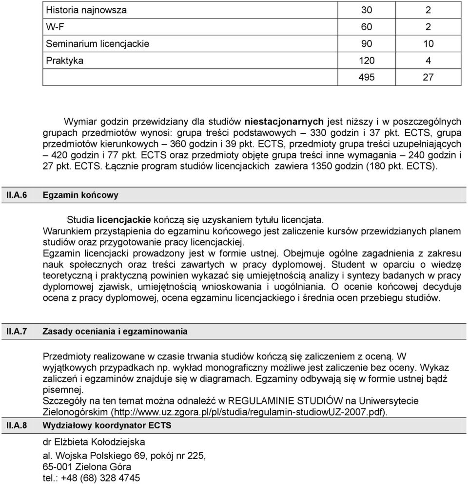 oraz przedmioty objęte grupa treści inne wymagania 40 godzin i 7 pkt.. Łącznie program studiów licencjackich zawiera 1350 godzin (180 pkt. ). II.A.