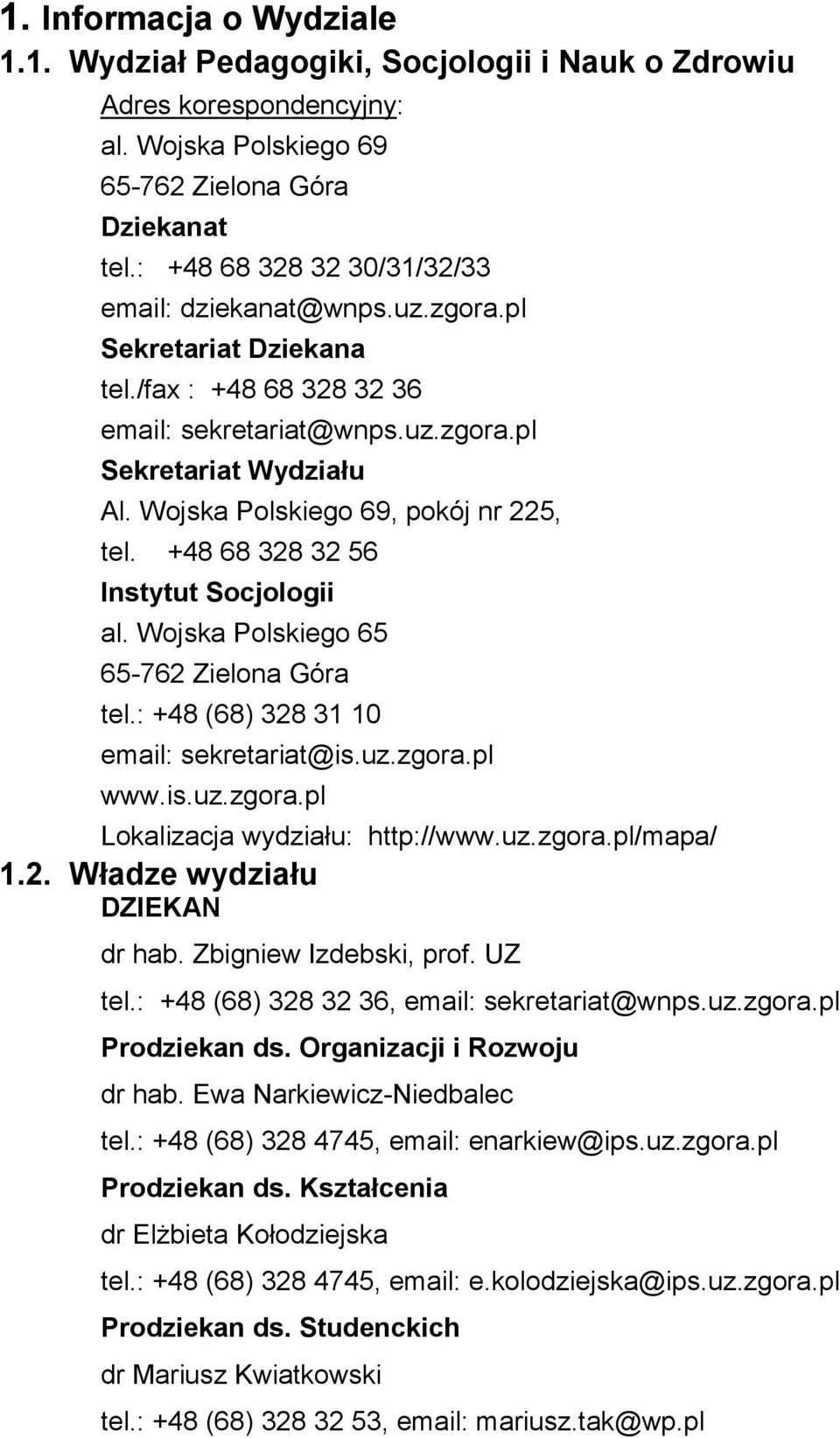 Wojska Polskiego 69, pokój nr 5, tel. +48 68 38 3 56 Instytut Socjologii al. Wojska Polskiego 65 65-76 Zielona Góra tel.: +48 (68) 38 31 10 email: sekretariat@is.uz.zgora.