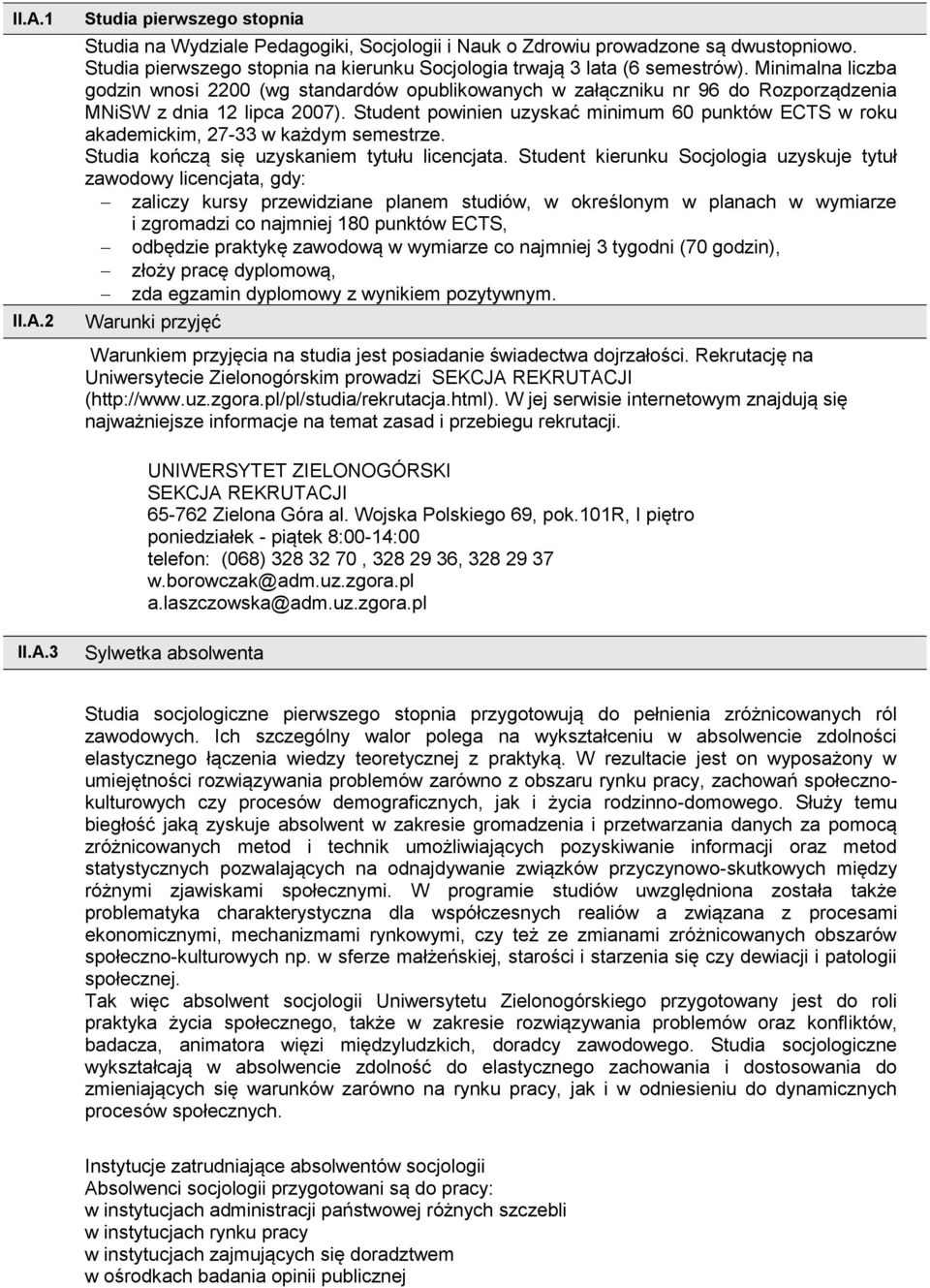 Minimalna liczba godzin wnosi 00 (wg standardów opublikowanych w załączniku nr 96 do Rozporządzenia MNiSW z dnia 1 lipca 007).