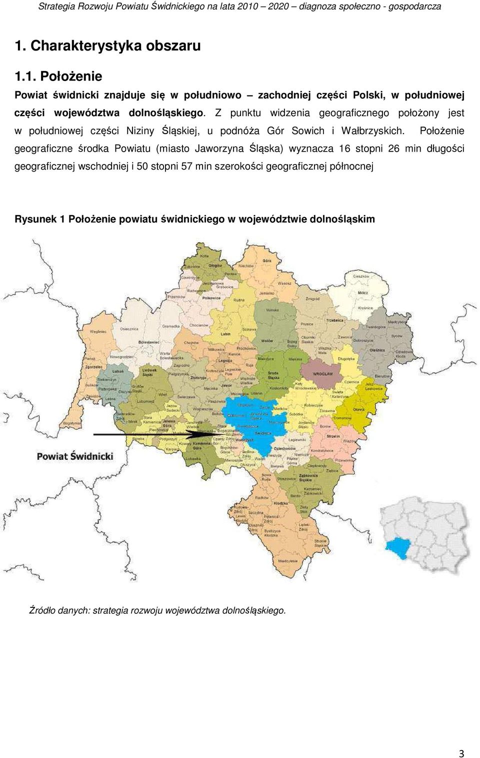 Położenie geograficzne środka Powiatu (miasto Jaworzyna Śląska) wyznacza 16 stopni 26 min długości geograficznej wschodniej i 50 stopni 57 min