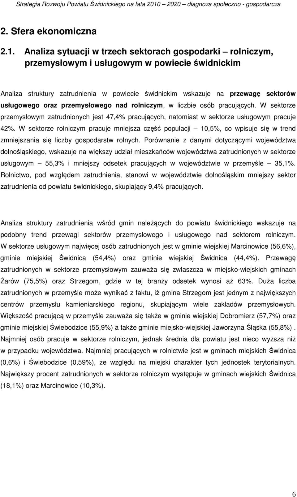 oraz przemysłowego nad rolniczym, w liczbie osób pracujących. W sektorze przemysłowym zatrudnionych jest 47,4% pracujących, natomiast w sektorze usługowym pracuje 42%.