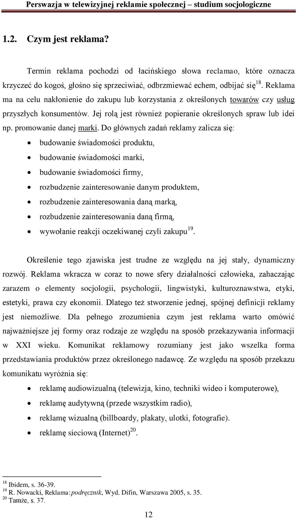 Do głównych zadań reklamy zalicza się: budowanie świadomości produktu, budowanie świadomości marki, budowanie świadomości firmy, rozbudzenie zainteresowanie danym produktem, rozbudzenie