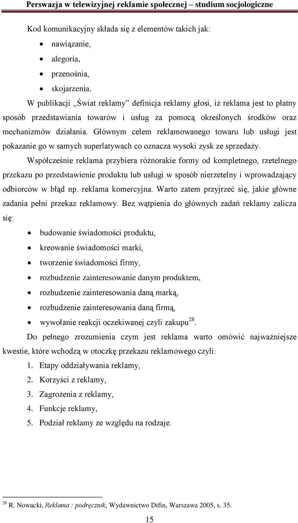 Głównym celem reklamowanego towaru lub usługi jest pokazanie go w samych superlatywach co oznacza wysoki zysk ze sprzedaży.