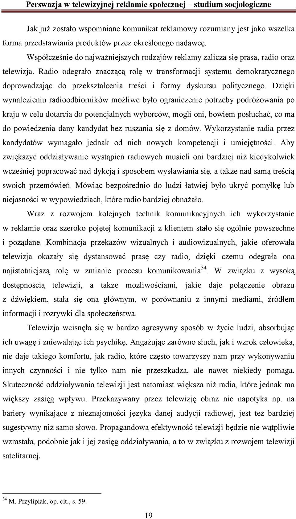 Radio odegrało znaczącą rolę w transformacji systemu demokratycznego doprowadzając do przekształcenia treści i formy dyskursu politycznego.