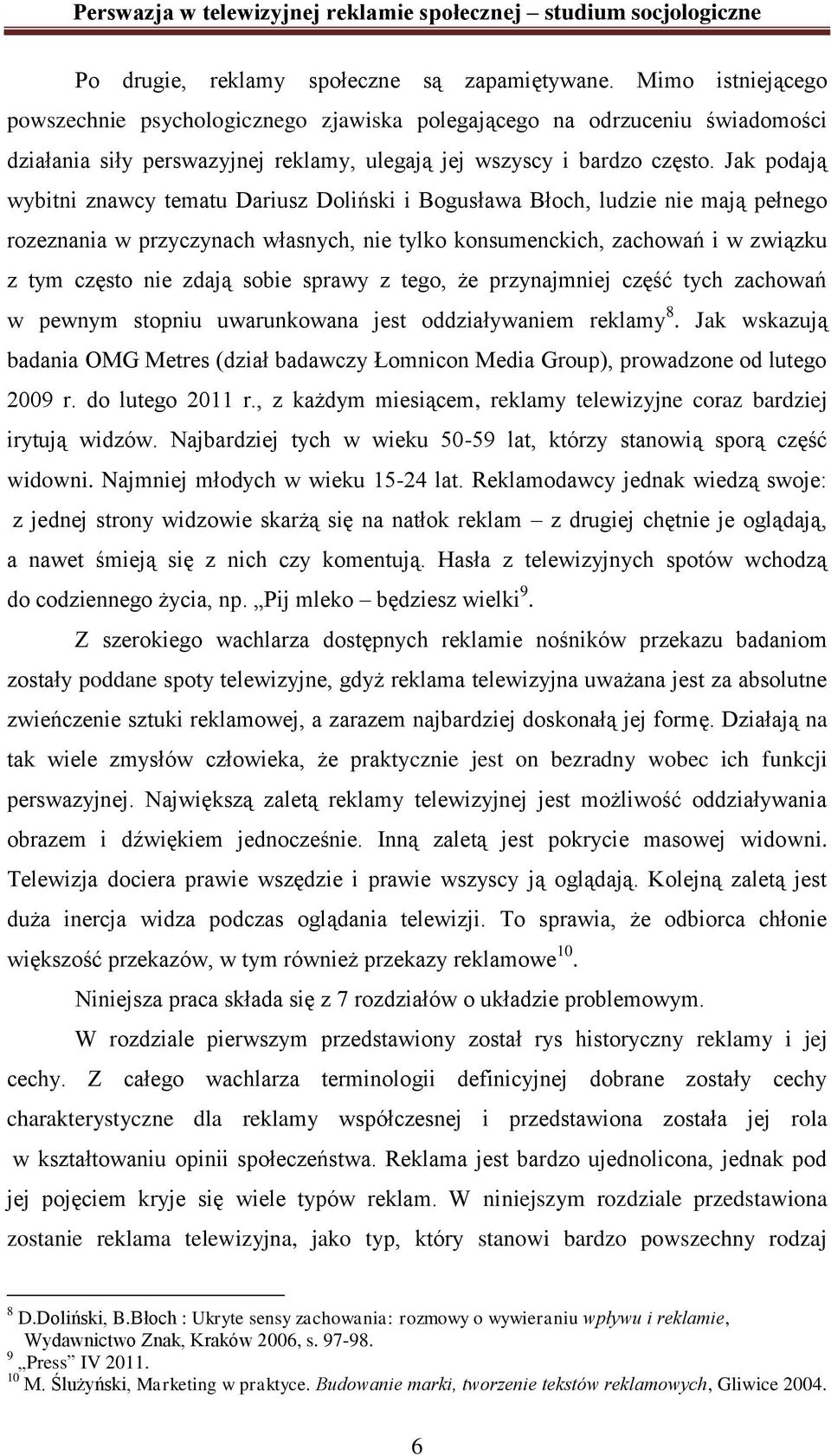 Jak podają wybitni znawcy tematu Dariusz Doliński i Bogusława Błoch, ludzie nie mają pełnego rozeznania w przyczynach własnych, nie tylko konsumenckich, zachowań i w związku z tym często nie zdają