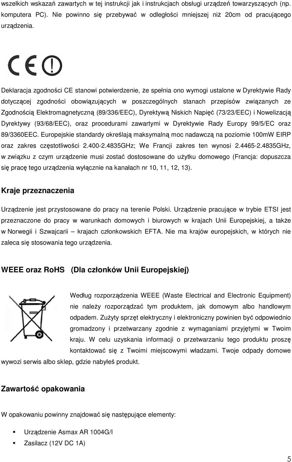 Elektromagnetyczną (89/336/EEC), Dyrektywą Niskich Napięć (73/23/EEC) i Nowelizacją Dyrektywy (93/68/EEC), oraz procedurami zawartymi w Dyrektywie Rady Europy 99/5/EC oraz 89/3360EEC.