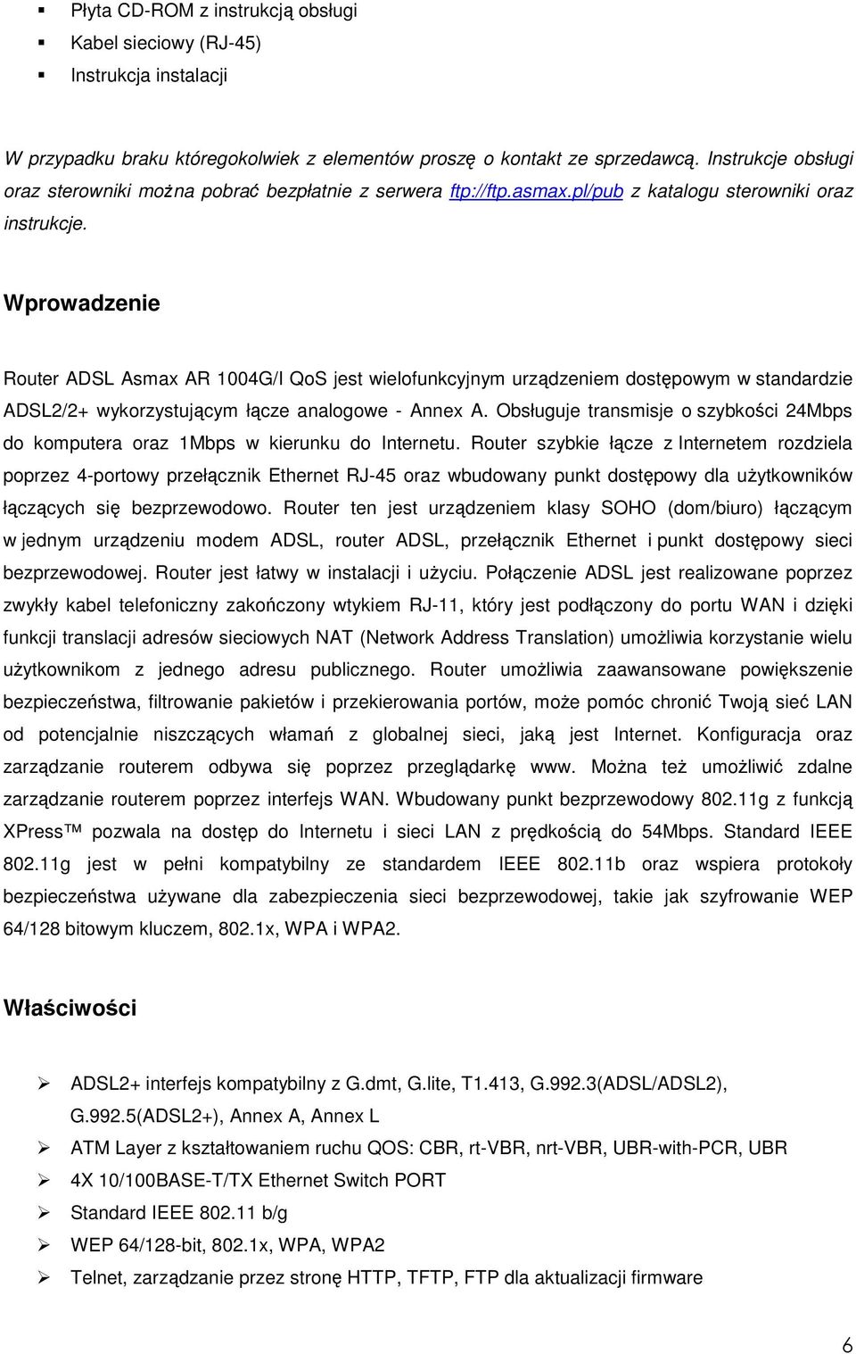 Wprowadzenie Router ADSL Asmax AR 1004G/I QoS jest wielofunkcyjnym urządzeniem dostępowym w standardzie ADSL2/2+ wykorzystującym łącze analogowe - Annex A.