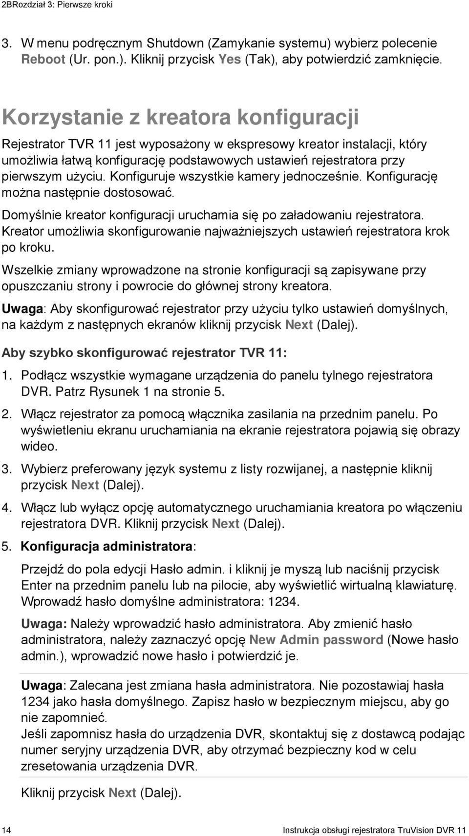 Konfiguruje wszystkie kamery jednocześnie. Konfigurację można następnie dostosować. Domyślnie kreator konfiguracji uruchamia się po załadowaniu rejestratora.