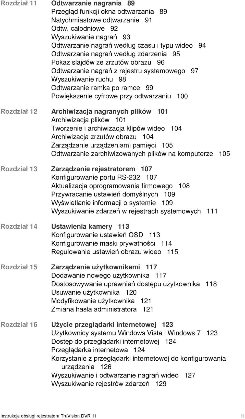 systemowego 97 Wyszukiwanie ruchu 98 Odtwarzanie ramka po ramce 99 Powiększenie cyfrowe przy odtwarzaniu 100 Rozdział 12 Archiwizacja nagranych plików 101 Archiwizacja plików 101 Tworzenie i