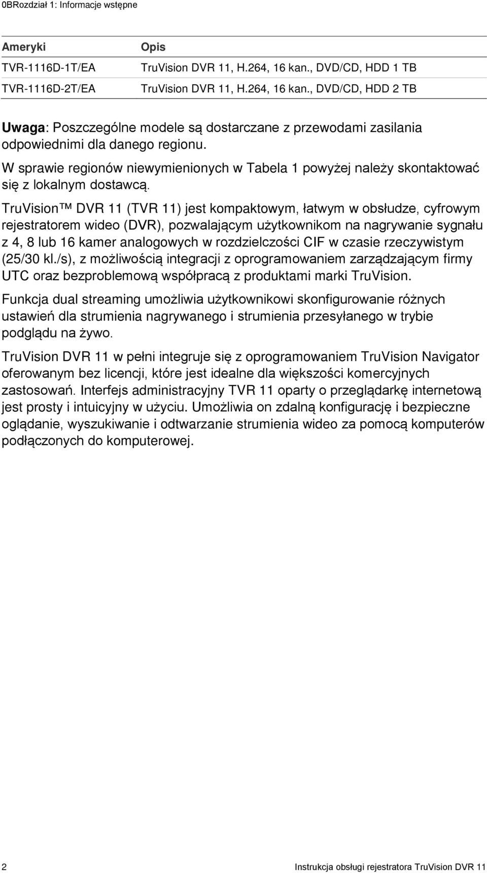 W sprawie regionów niewymienionych w Tabela 1 powyżej należy skontaktować się z lokalnym dostawcą.