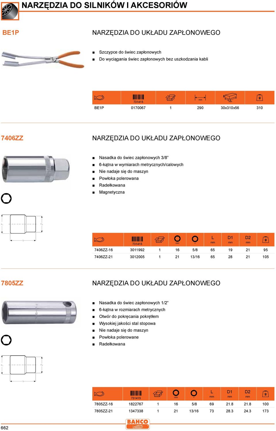 3011992 1 16 5/8 65 19 21 95 7406ZZ-21 3012005 1 21 13/16 65 28 21 105 D1 D2 7805ZZ NARZĘDZIA DO UKŁADU ZAPŁONOWEGO Nasadka do świec zapłonowych 1/2 6-kątna w rozmiarach metrycznych Otwór do